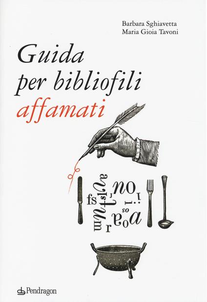 Guida per bibliofili affamati - Barbara Sghiavetta,Maria Gioia Tavoni - copertina