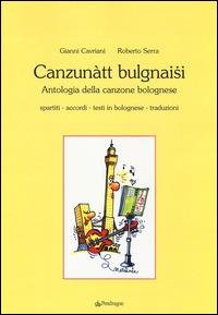 Canzunàtt bulgnaisi. Antologia della canzone bolognese - Gianni Cavriani,Roberto Serra - copertina