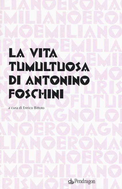 La vita tumultuosa di Antonio Foschini - copertina