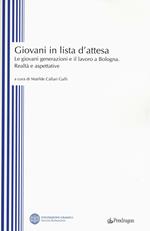 Giovani in lista di attesa. Le giovani generazioni e il lavoro a Bologna. Realtà e aspettative