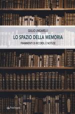 Lo spazio della memoria. Frammenti di ricordi, e notizie