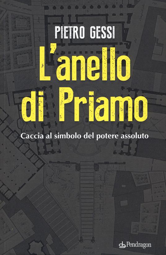 L' anello di Priamo. Caccia al simbolo del potere assoluto - Pietro Gessi - copertina