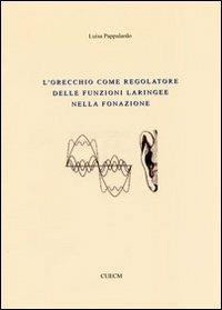 L'orecchio come regolatore delle funzioni laringee nella fonazione - Luisa Pappalardo - copertina