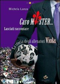 Caro mister... lasciati raccontare. La storia degli allenatori viola - Michele Lanza - copertina