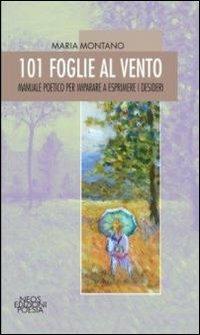 101 foglie al vento. Manuale poetico per imparare a esprimere i desideri - Maria Montano - copertina