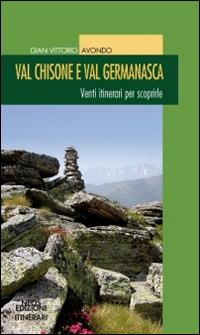 Val Chisone e Val Germanasca. Venti itinerari per scoprirle - Gian Vittorio Avondo - copertina