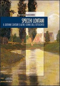 Specchi lontani. Il giovane Cavour e altre storie dell'Ottocento - Michele Ruggiero - copertina