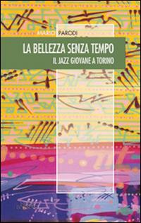 La bellezza senza tempo. Il jazz giovane a Torino - Mario Parodi - copertina