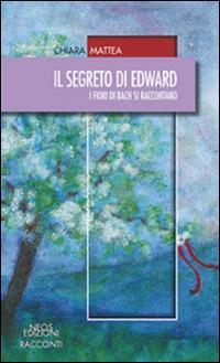 Il segreto di Edward. I fiori di Bach si raccontano - Chiara Mattea - copertina