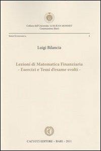 Lezioni di matematica finanziaria. Esercizi e temi d'esame svolti - Luigi  Bilancia - Libro - Cacucci - Univ. LUM Jean Monnet. Serie economica