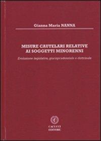 Misure cautelari relative ai soggetti minorenni. Evoluzione legislativa, giurisprudenziale e dottrinale - Gianna Maria Nanna - copertina