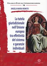 La tutela giurisprudenziale nell'Unione Europea tra effettività del sistema e garanzie individuali