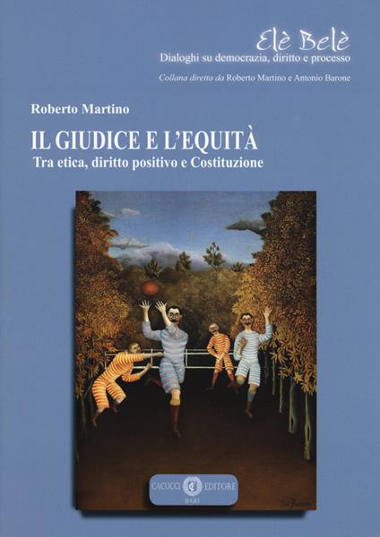 Il giudice e l'equità. Tra etica, diritto positivo e costituzione - Roberto Martino - copertina