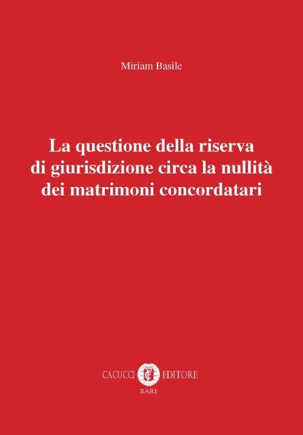 La questione della riserva di giurisdizione circa la nullità dei matrimoni concordatari. Nuova ediz. - Miriam Basile - copertina