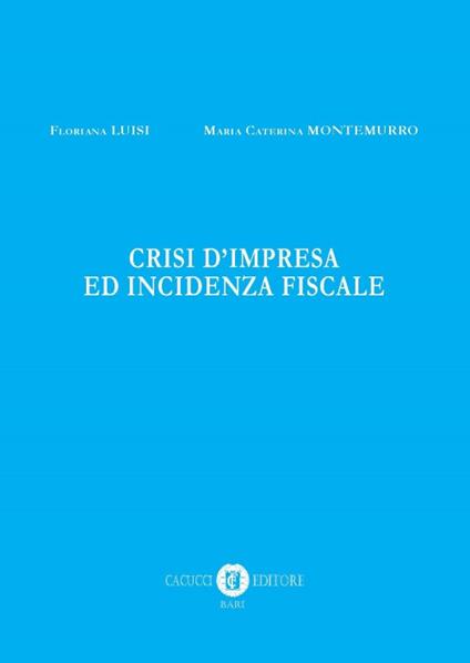 Crisi d'impresa e incidenza fiscale. Nuova ediz. - Floriana Luisi,Maria Caterina Montemurro - copertina