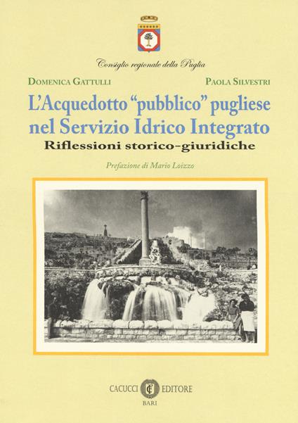 L' acquedotto «pubblico» pugliese nel Servizio Idrico Integrato. Riflessioni storico-giuridiche. Nuova ediz. - Domenica Gattulli,Paola Silvestri - copertina