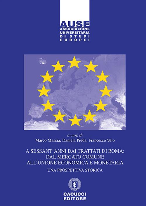 A sessant'anni dai Trattati di Roma: dal mercato comune all'unione economica e monetaria. Una prospettiva storica - copertina