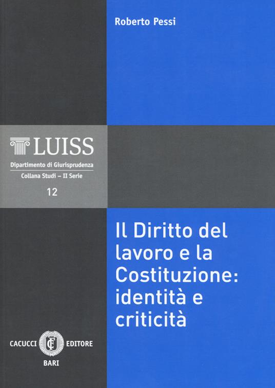 Il diritto del lavoro e la Costituzione: identità e criticità - Roberto Pessi - copertina