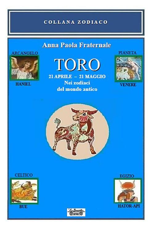 Toro. 21 aprile-21 maggio. Nei zodiaci del mondo antico - Anna Paola Fraternale - copertina