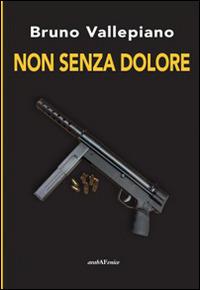 Non senza dolore - Bruno Vallepiano - copertina