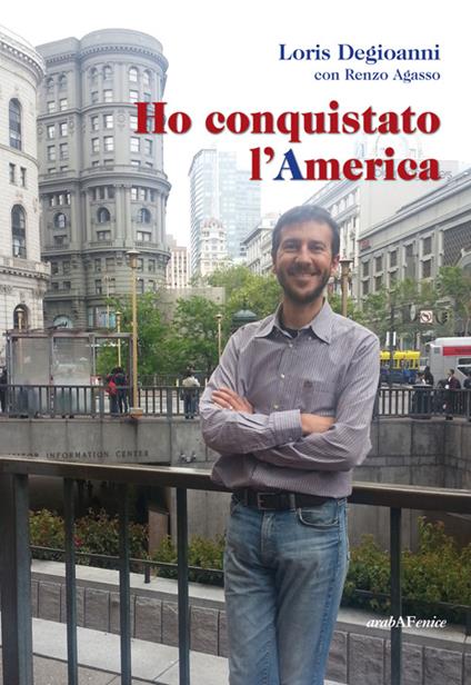 Ho conquistato l'America - Loris Degioanni,Renzo Agasso - copertina