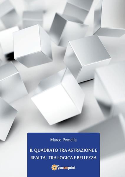 Il quadrato tra astrazione e realtà, tra logica e bellezza - Marco Pomella - ebook