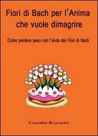 Fiori di Bach per l'anima che vuole dimagrire - Claudia Brunetti - copertina