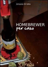 Homebrewer per caso. La vera storia di Doc e le sue birre - Antonio Di Gilio - copertina