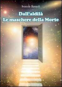 Dall'aldilà. Le maschere della morte - Ivonne Bassoli - copertina