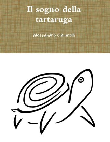 Il sogno della tartaruga - Alessandro Cimarelli - ebook