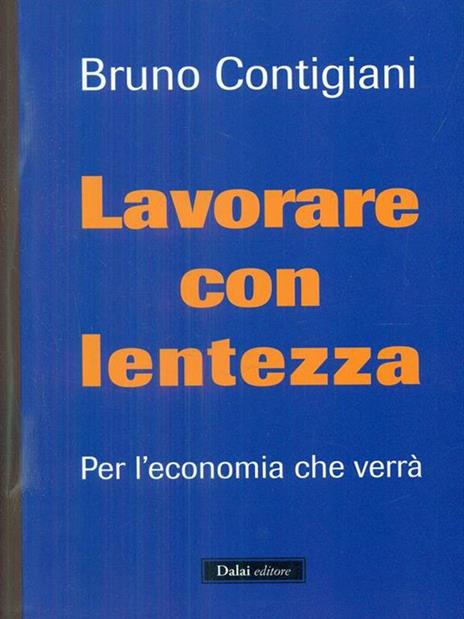 Lavorare con lentezza. Per l'economia che verrà - Bruno Contigiani - 2