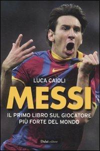 Messi. Il primo libro sul giocatore più forte del mondo - Luca Caioli - copertina