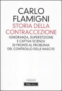 Storia della contraccezione. Ignoranza, superstizione e cattiva scienza di fronte al problema del controllo delle nascite - Carlo Flamigni - copertina