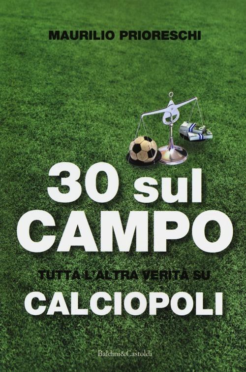 30 sul campo. Tutta l'altra verità su calciopoli - Maurilio Prioreschi - 3