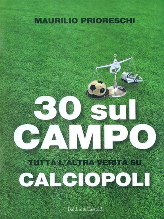 30 sul campo. Tutta l'altra verità su calciopoli - Maurilio Prioreschi - copertina