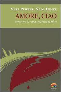 Amore, ciao. Istruzioni per una separazione felice - Vera Peiffer,Nada Lemke - copertina