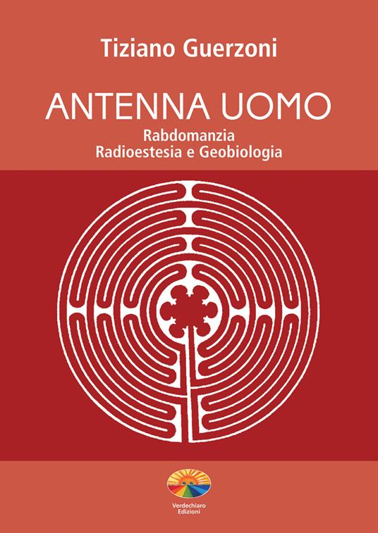 Antenna uomo. Rabdomanzia, radioestesia e geobiologia - Guerzoni, Tiziano -  Ebook - EPUB2 con DRMFREE | Feltrinelli