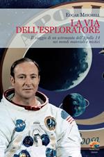 La via dell'esploratore. Il viaggio di un astronauta dell'Apollo 14 nei mondi materiali e sottili