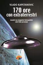 170 ore con gli extraterrestri. Incontri con viaggiatori intergalattici sulle Ande peruviane