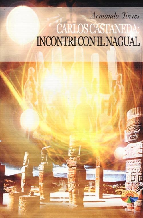 Carlos Castaneda: incontri con il Nagual. Ediz. illustrata - Armando Torres - copertina