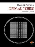 I Ching. Guida all'I Ching. Il libro di tutte le possibilità