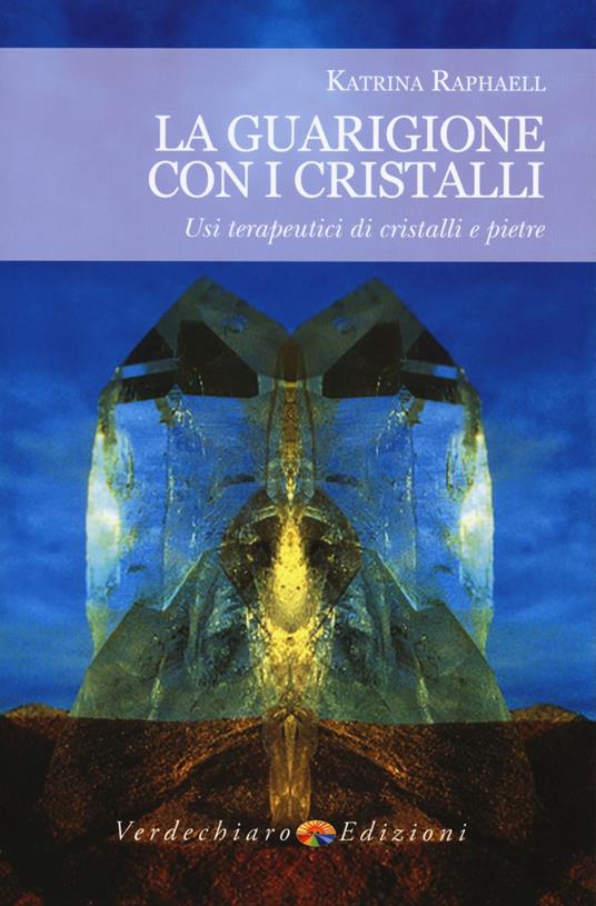 La guarigione con i cristalli. Usi terapeutici di cristalli e pietre - Katrina Raphaell - copertina