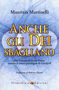 Libro Anche gli Dei sbagliano. Dai sumeri ad Harry Potter tramite il nuovo paradigma di Gurdjieff Maurizio Martinelli