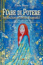 Fiabe di potere. Sherazade incontra Barbablù. Psicofiaba e fantacoscienza per guarire le nostre immagini interiori. Ediz. illustrata