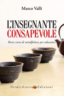 L'insegnante consapevole. Breve corso di mindfulness per educatori