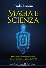 Magia e scienza. Dalla guerra fra magia e scienza alla loro comunione grazie alla PNEI