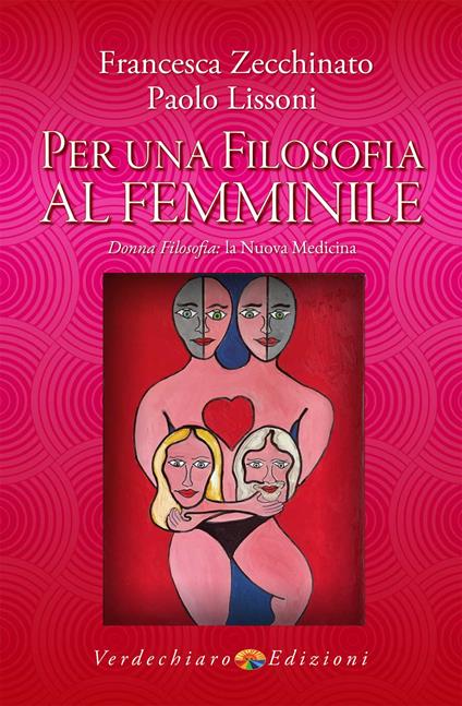 Per una filosofia al femminile. Donna filosofia: la nuova medicina - Francesca Zecchinato,Paolo Lissoni - copertina
