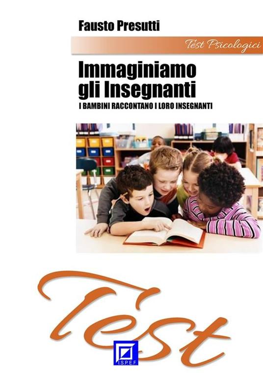 Test «Immaginiamo gli insegnanti». I bambini raccontano i loro insegnanti - Fausto Presutti - ebook