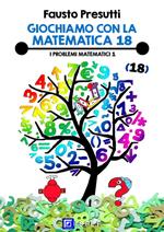 Giochiamo con la matematica. Vol. 18: Giochiamo con la matematica