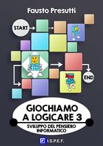 Giochiamo a logicare. Sviluppo del pensiero informatico. Vol. 3